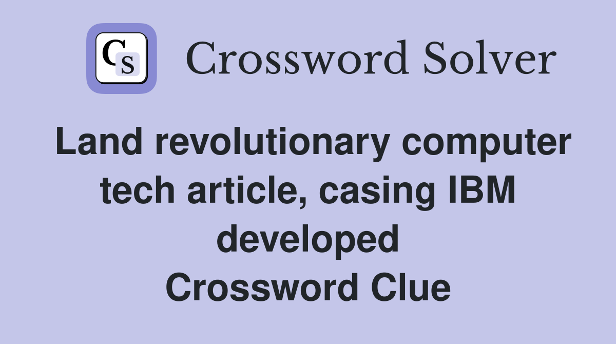 Land revolutionary computer tech article, casing IBM developed